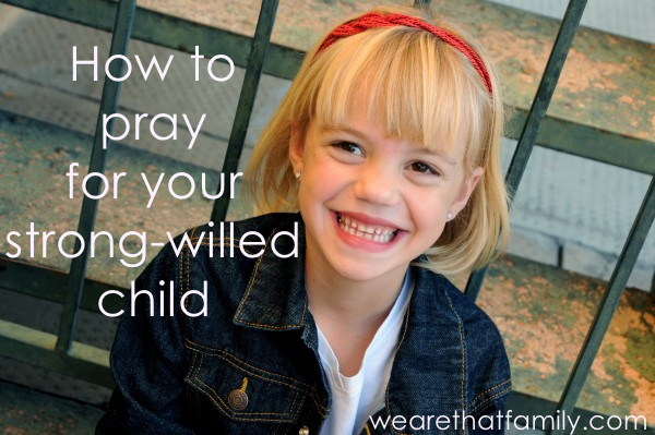 how to pray for your strong-willed child